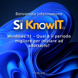 Si KnowIT - Windows 11 - Qual'è il periodo migliore per adottarlo?