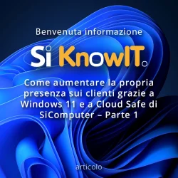 Si KnowIT - Come aumentare la propria presenza sui clienti grazie a Windows 11 e a Cloud Safe di SiComputer – Parte 1