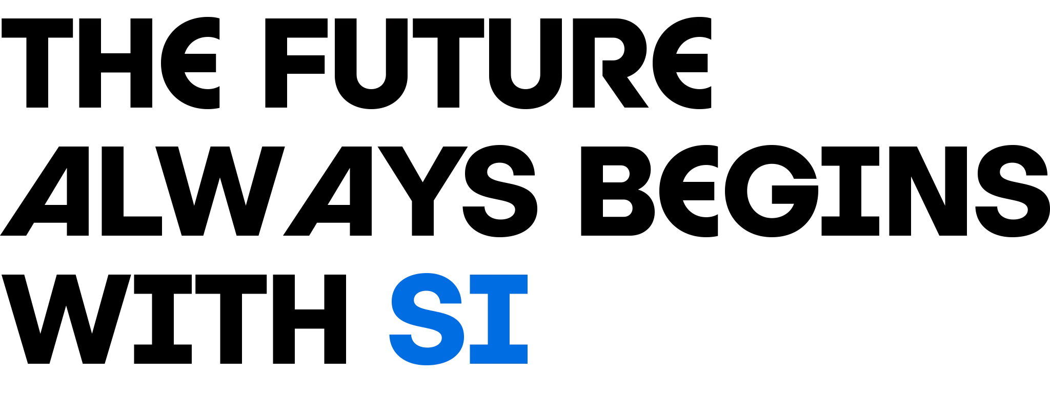 THE FUTURE ALWAYS BEGINS WITH A SI